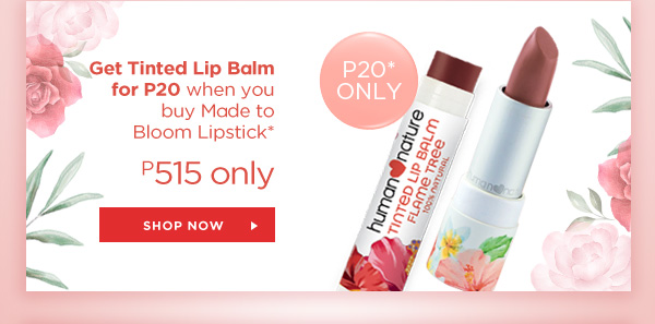GET Tinted Lip Balm for P20 when you buy Made to Bloom Lipstick*