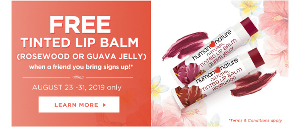 FREE TINTED LIP BALM (Rosewood or Guava Jelly) when a friend you bring signs up!*
