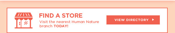 FIND A STORE - Visit the nearest Human Nature branch today!