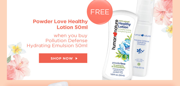 FREE 50ml Powder Love Healthy Lotion						when you buy Pollution Defense Hydrating Emulsion