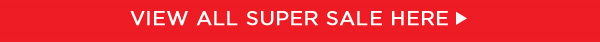 VIEW ALL SUPER SALE HERE!
