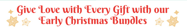 Give Love with Every Gift with our Early Christmas Bundles