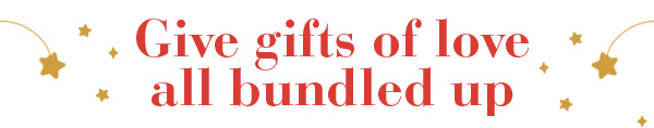 Give gifts of love all bundled up
