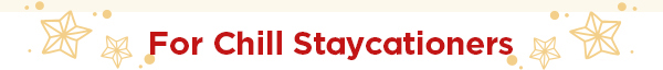 For Chill Staycationers